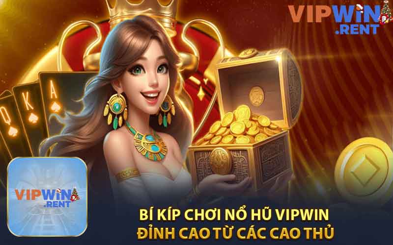 Bí Kíp Chơi Nổ Hũ Vipwin Đỉnh Cao Từ Các Cao Thủ