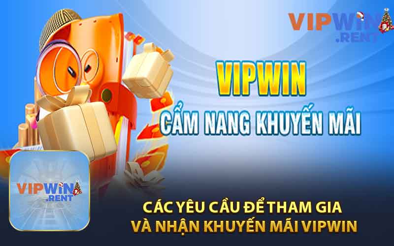 Các Yêu Cầu Để Tham Gia Và Nhận Khuyến Mãi VIPWIN