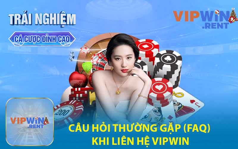 Câu Hỏi Thường Gặp (FAQ) Khi Liên Hệ VIPWIN