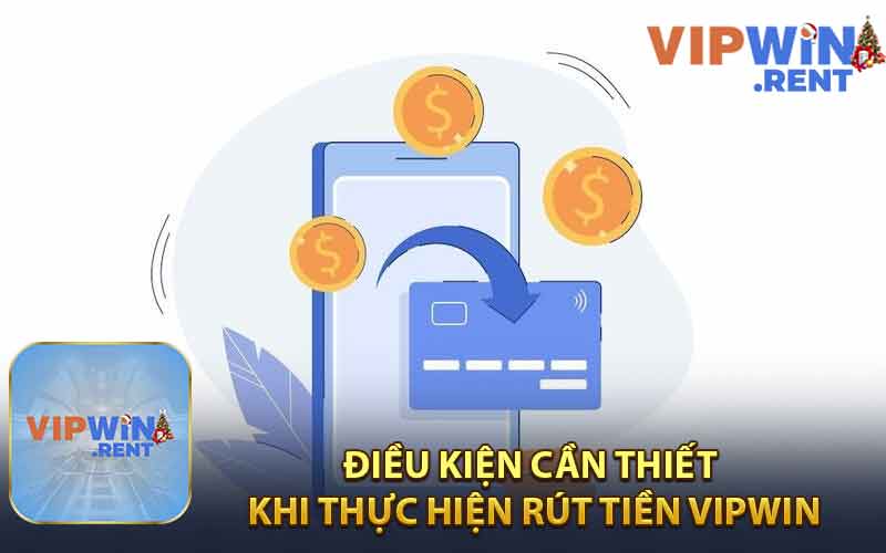Điều Kiện Cần Thiết Khi Thực Hiện Rút Tiền Vipwin