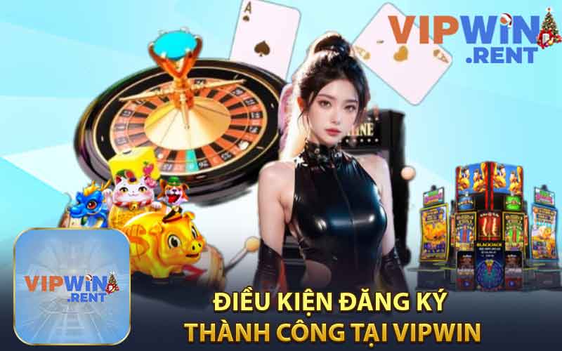 Điều Kiện Để Đăng Ký Thành Công Tại Vipwin