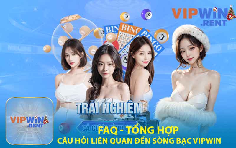 FAQ - Tổng Hợp Câu Hỏi Liên Quan Đến Sòng Bạc VIPWIN