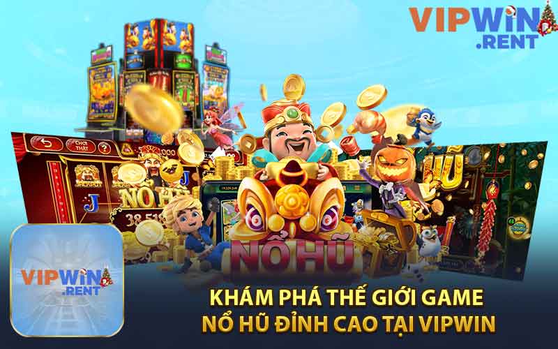 Khám Phá Thế Giới Game Nổ Hũ Đỉnh Cao Tại Vipwin