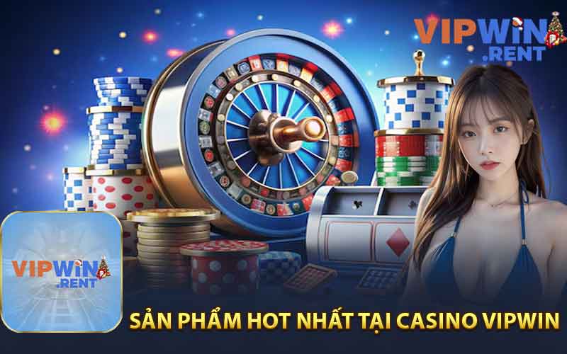 Những Sản Phẩm Hot Nhất Tại Casino Vipwin